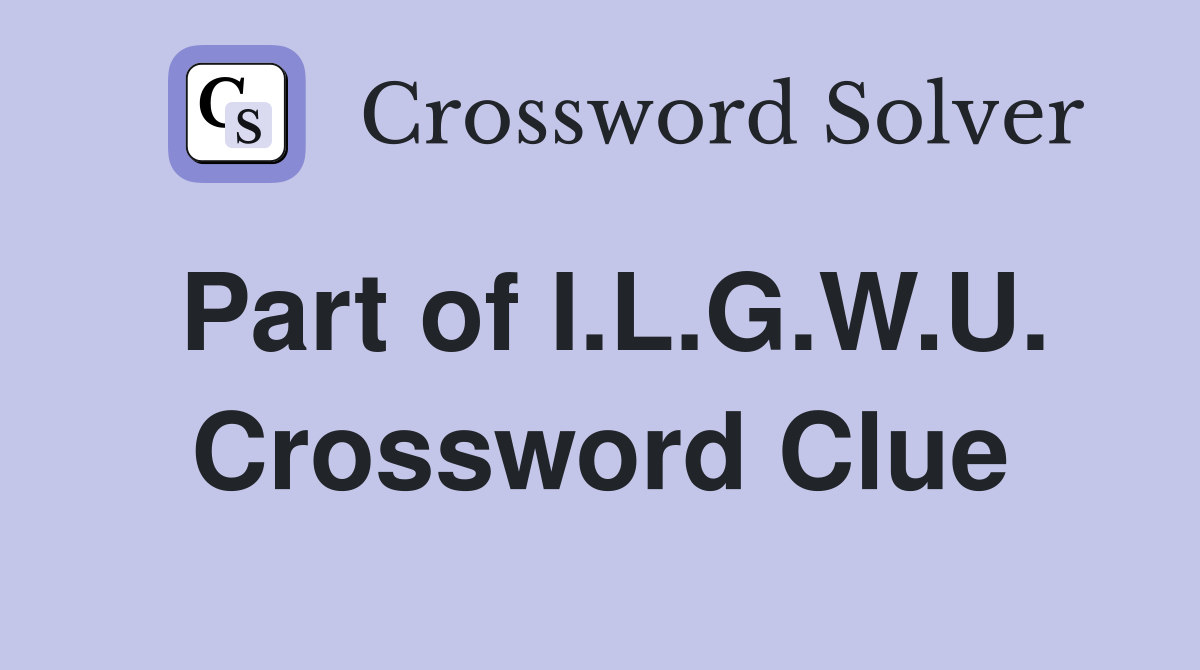 Part of I.L.G.W.U. Crossword Clue