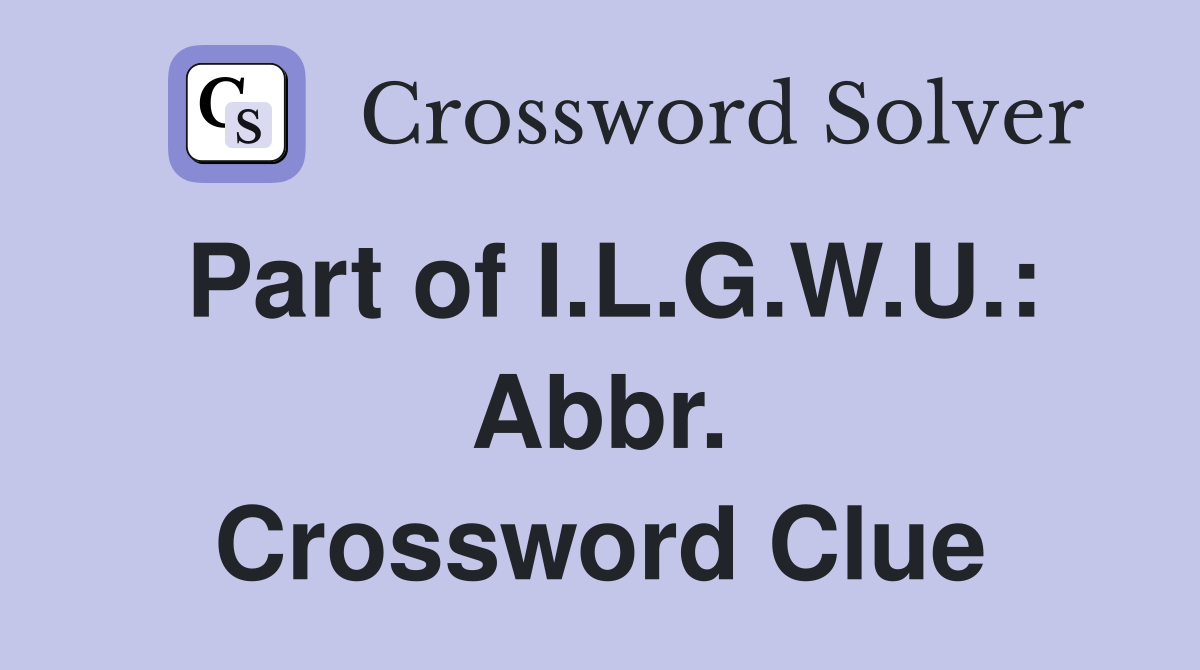 Part of I.L.G.W.U.: Abbr. Crossword Clue
