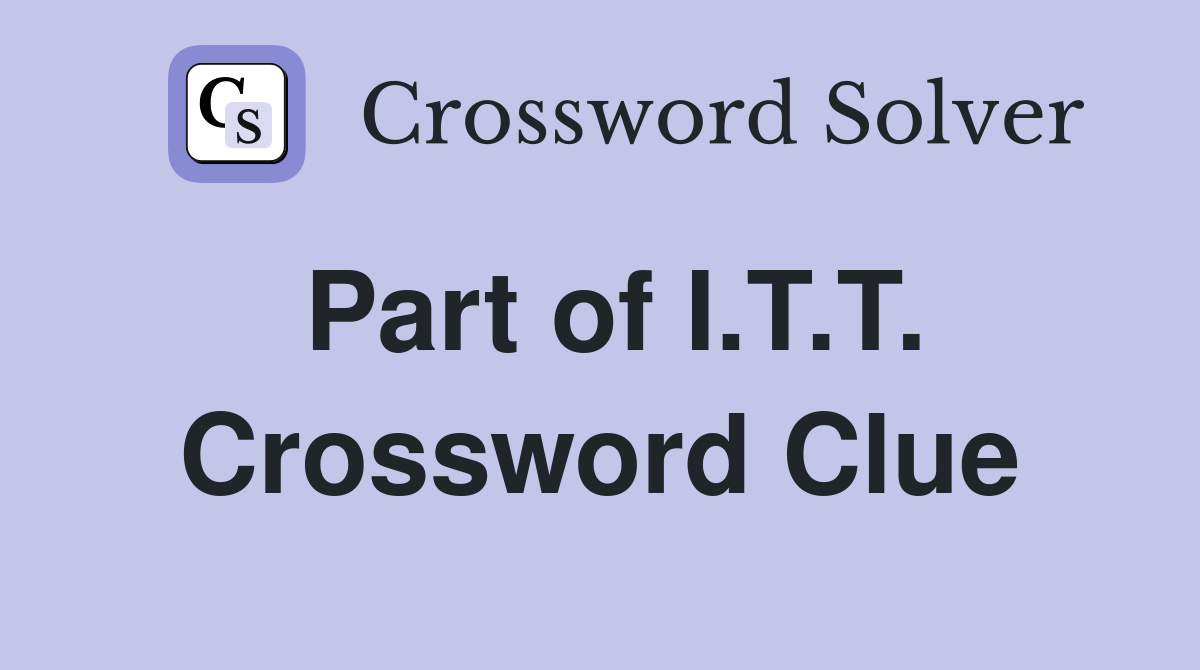 Part of I.T.T. Crossword Clue