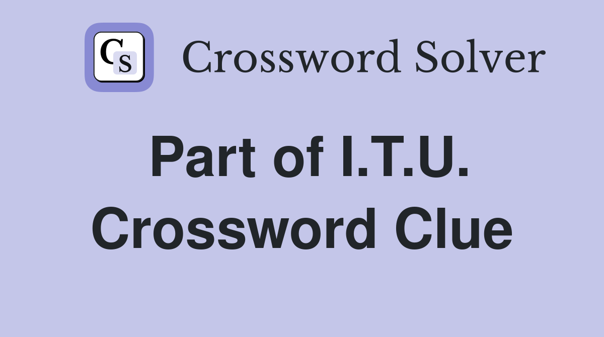 Part of I.T.U. Crossword Clue