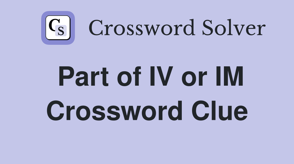 Part of IV or IM Crossword Clue