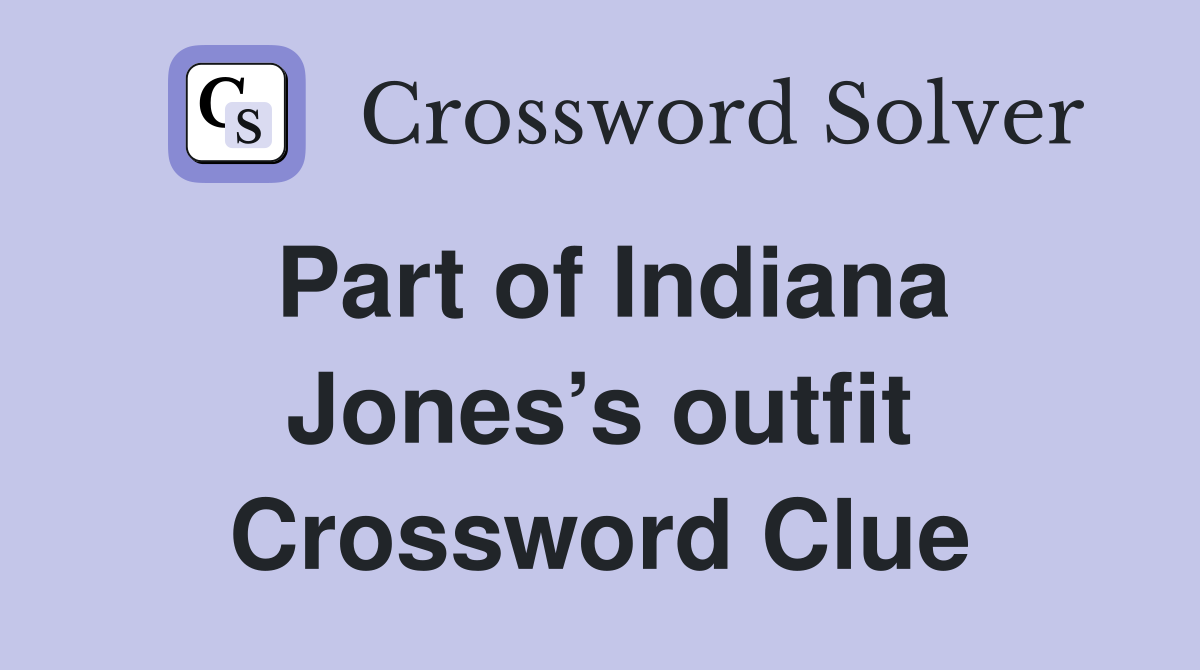 Part of Indiana Jones’s outfit Crossword Clue