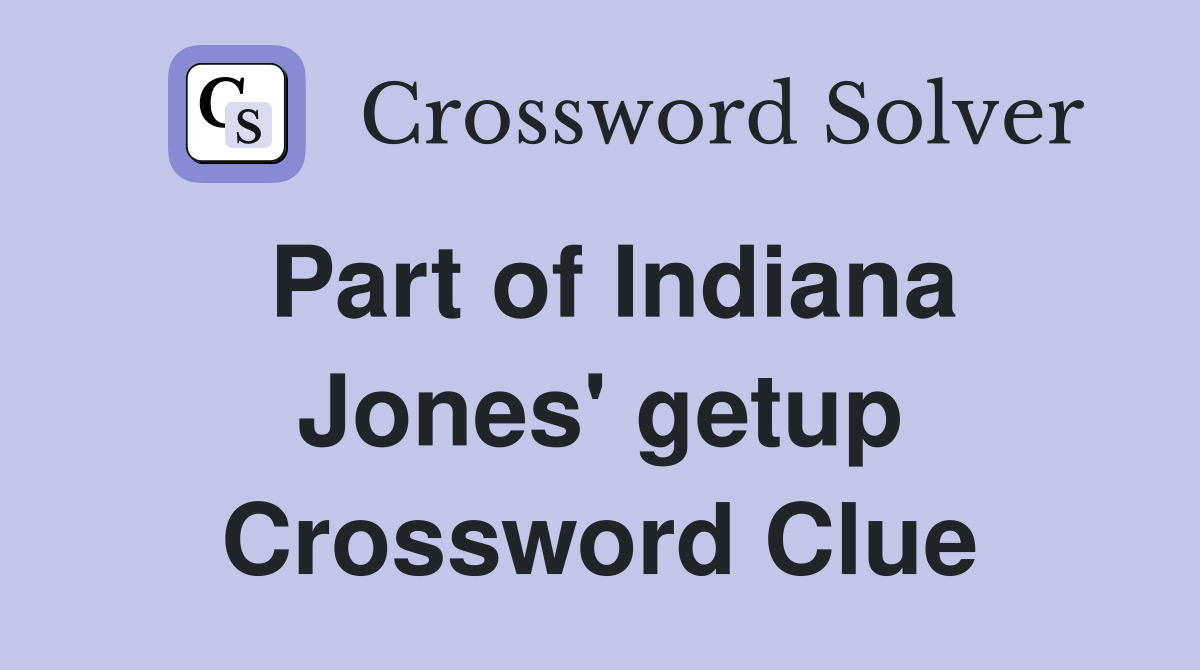 Part of Indiana Jones' getup Crossword Clue