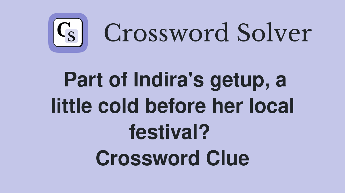 Part of Indira's getup, a little cold before her local festival?  Crossword Clue