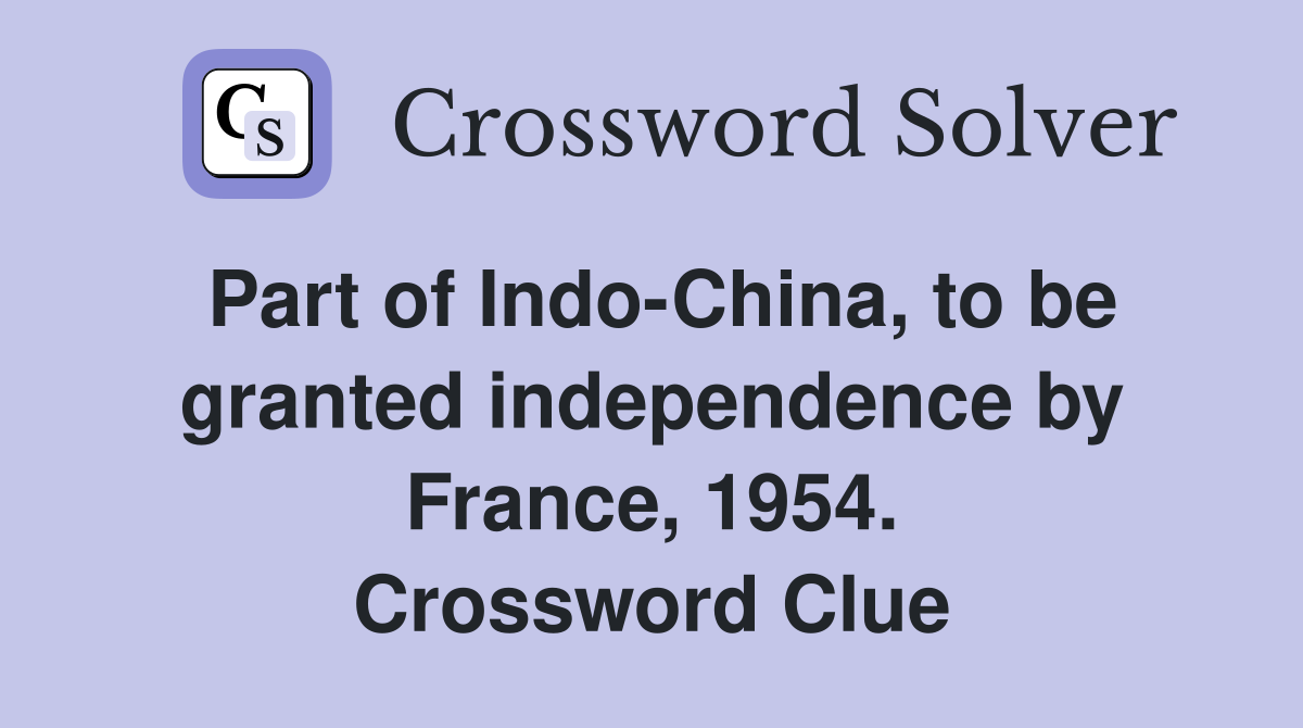 Part of Indo-China, to be granted independence by France, 1954. Crossword Clue