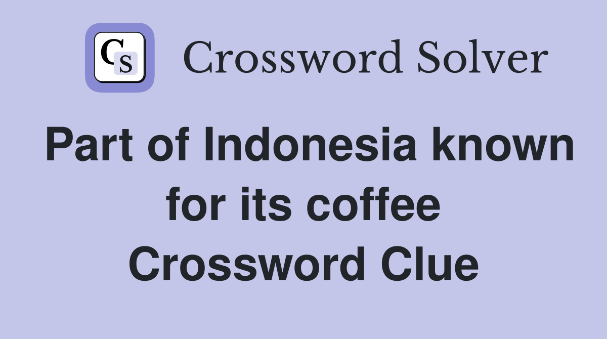 Part of Indonesia known for its coffee Crossword Clue