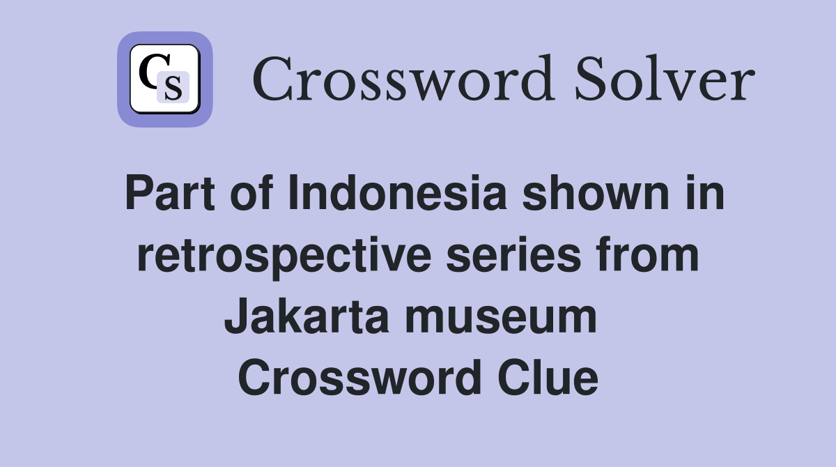 Part of Indonesia shown in retrospective series from Jakarta museum  Crossword Clue