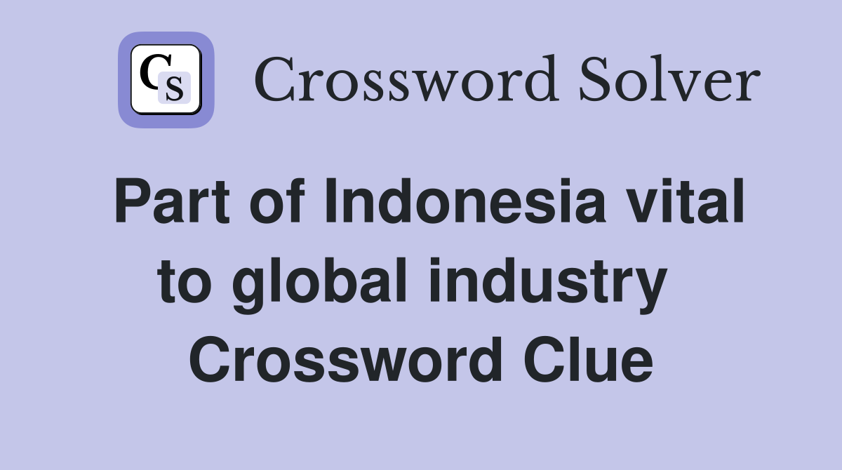 Part of Indonesia vital to global industry  Crossword Clue