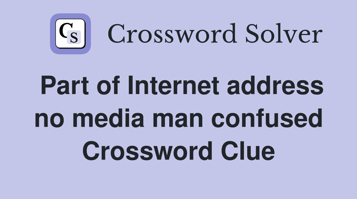 Part of Internet address no media man confused Crossword Clue