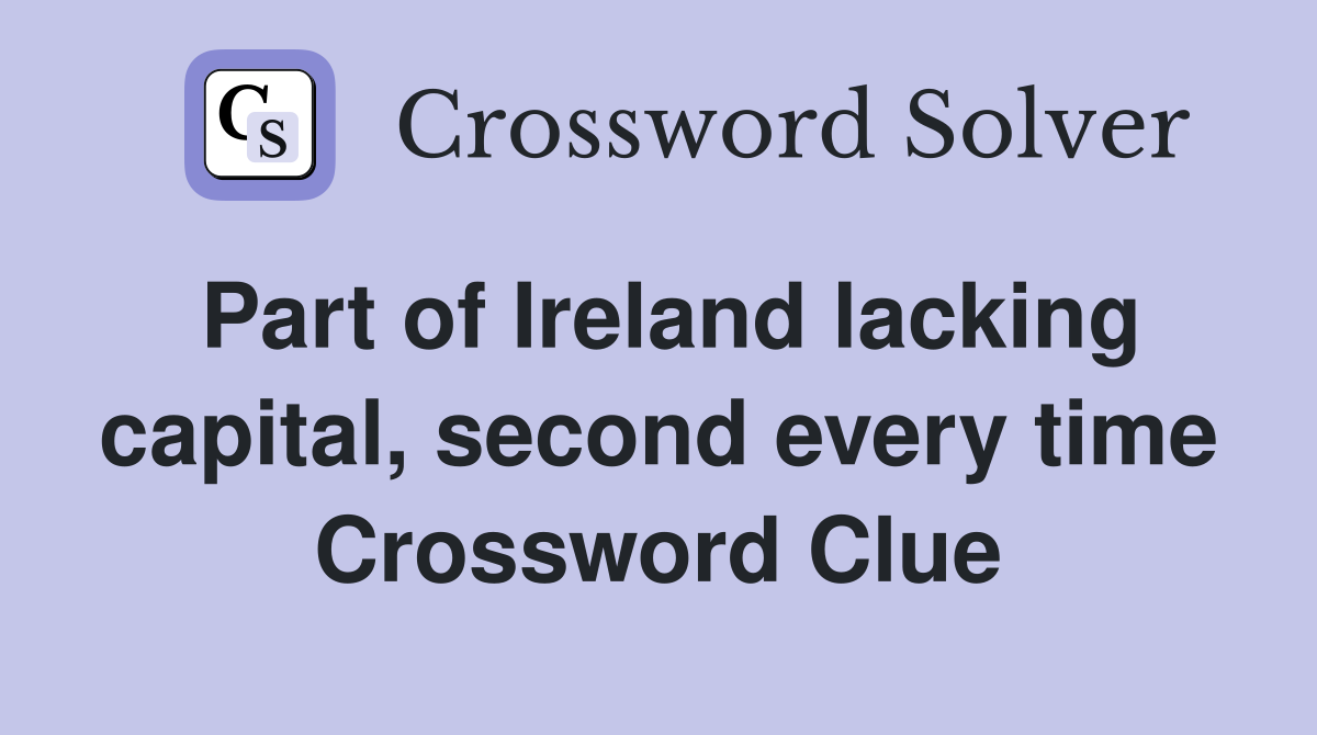 Part of Ireland lacking capital, second every time Crossword Clue