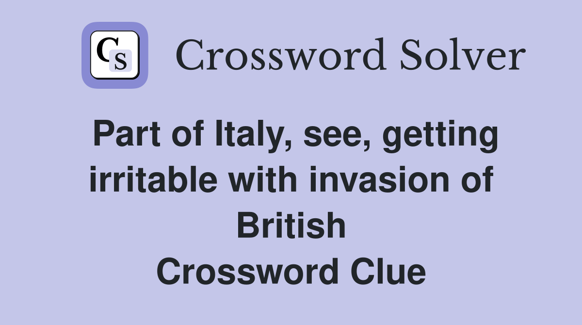 Part of Italy, see, getting irritable with invasion of British Crossword Clue