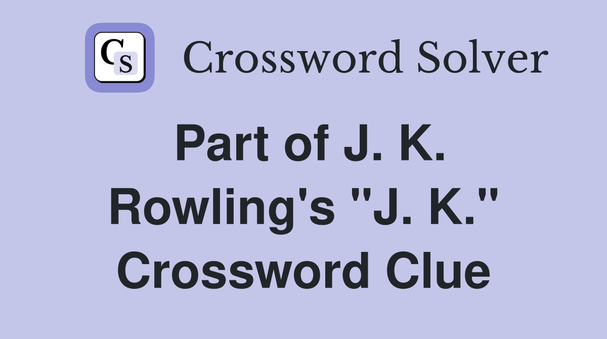 Part of J. K. Rowling's "J. K." Crossword Clue