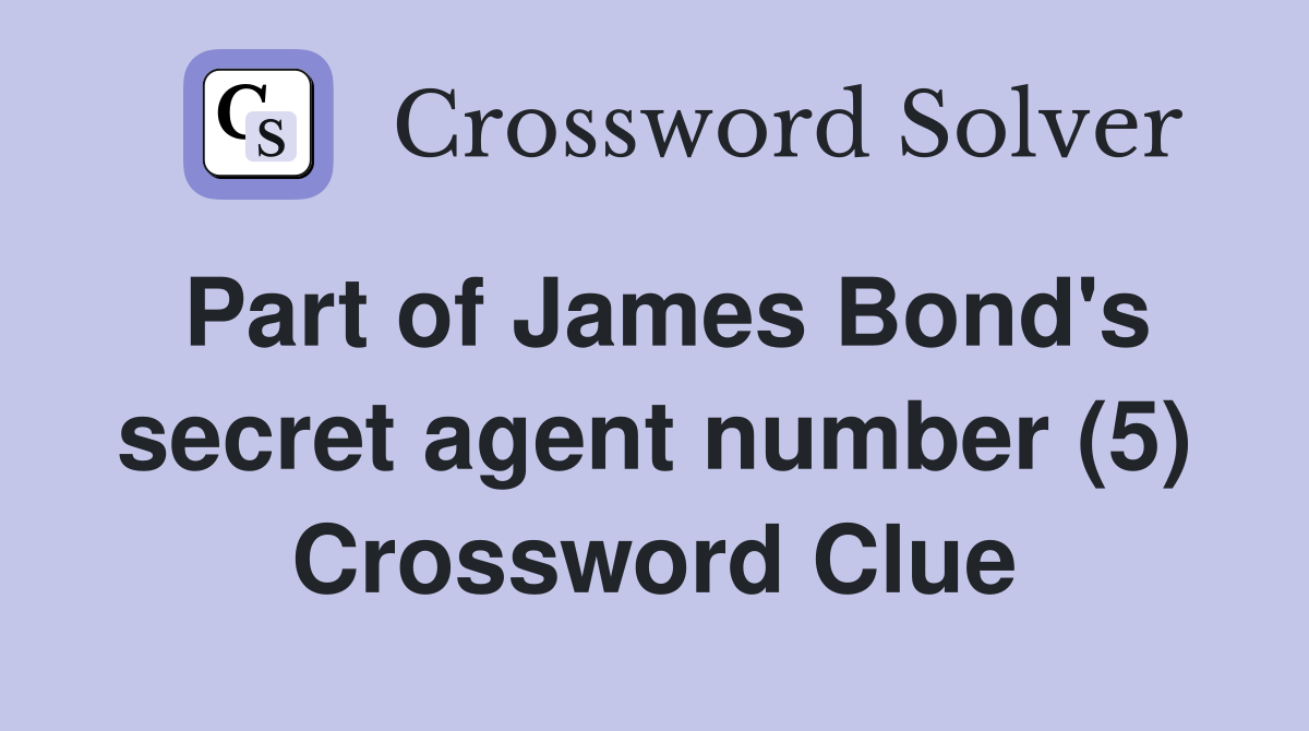 Part of James Bond's secret agent number (5) Crossword Clue