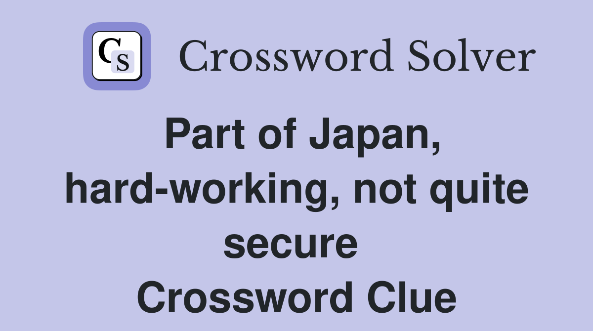 Part of Japan, hard-working, not quite secure  Crossword Clue