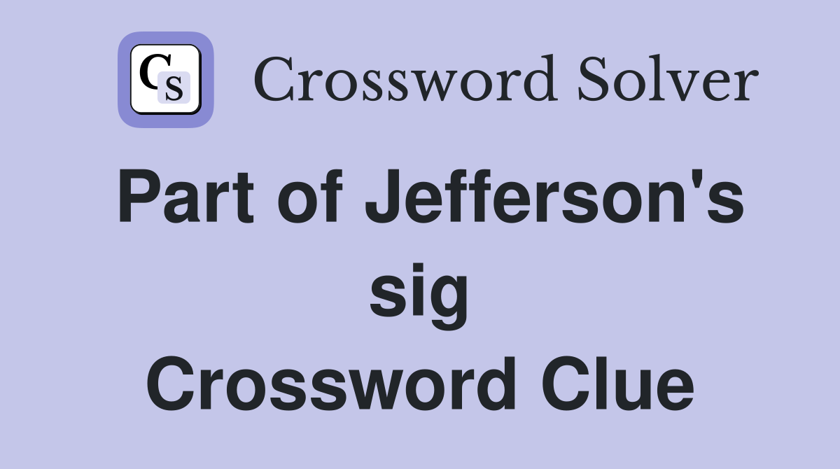 Part of Jefferson's sig Crossword Clue