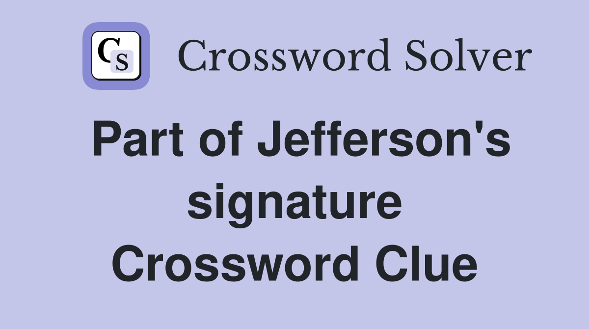 Part of Jefferson's signature Crossword Clue