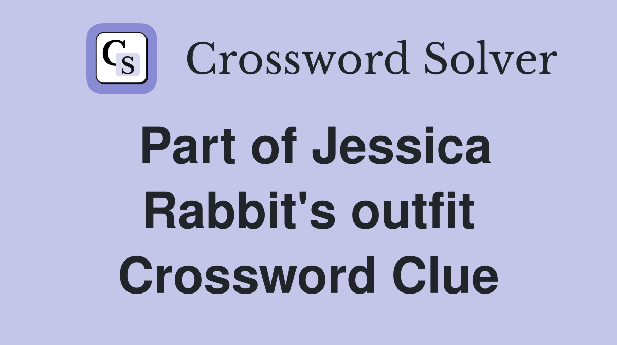 Part of Jessica Rabbit's outfit Crossword Clue