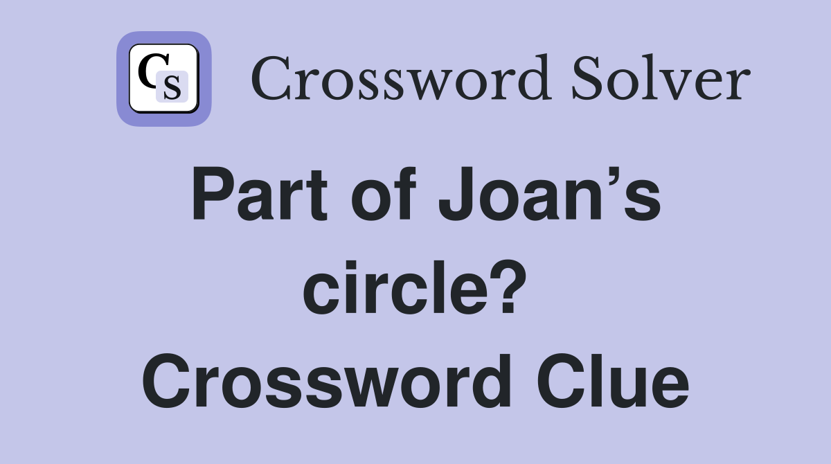 Part of Joan’s circle? Crossword Clue