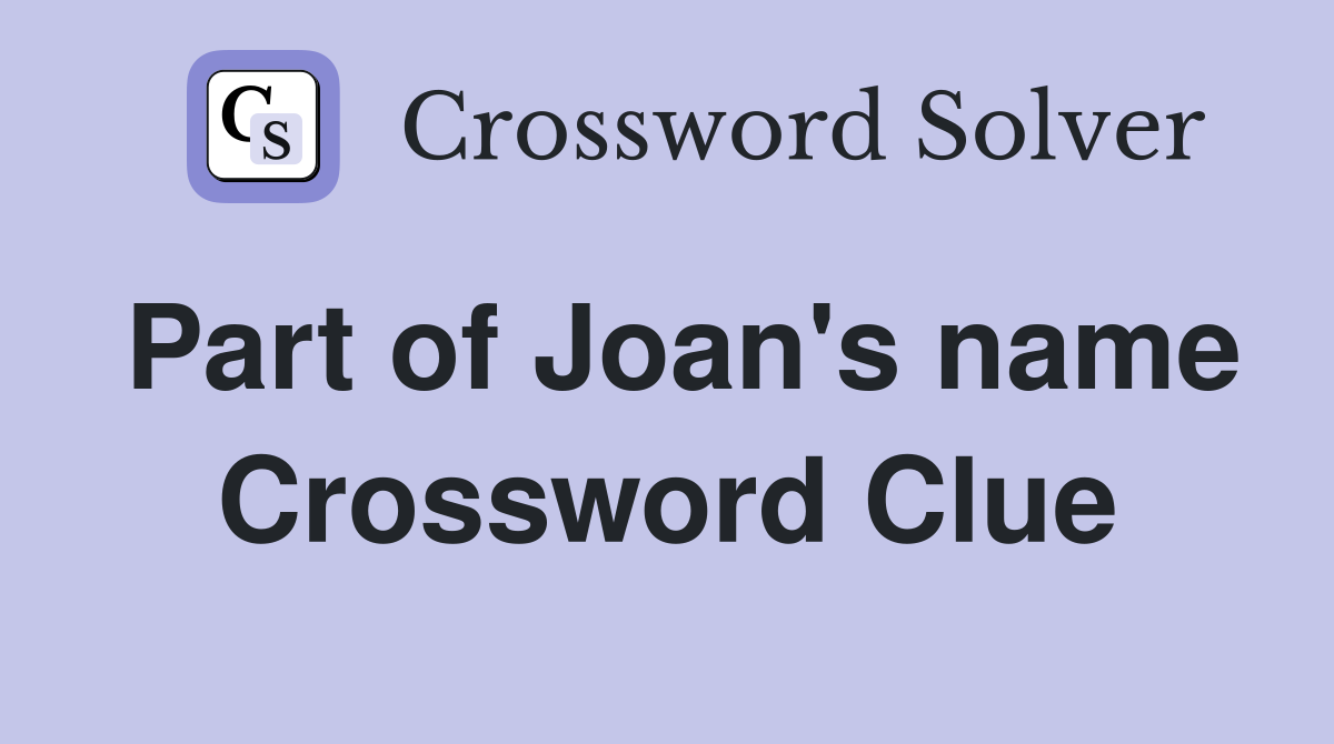 Part of Joan's name Crossword Clue