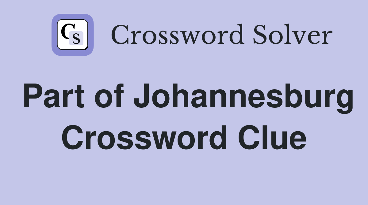 Part of Johannesburg Crossword Clue