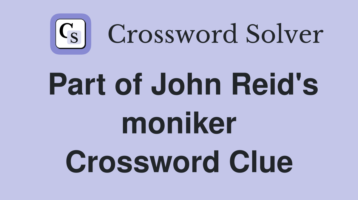 Part of John Reid's moniker Crossword Clue