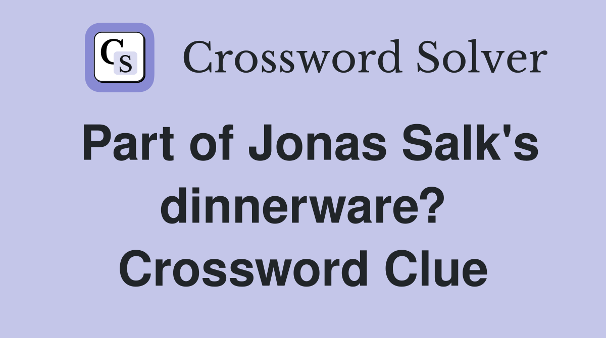 Part of Jonas Salk's dinnerware? Crossword Clue