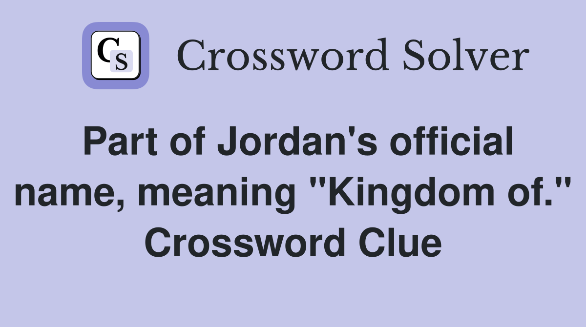 Part of Jordan's official name, meaning "Kingdom of." Crossword Clue