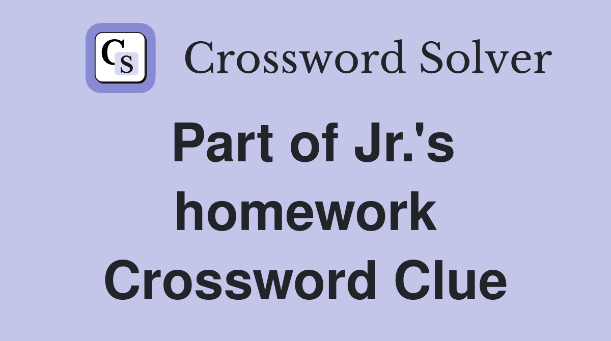 Part of Jr.'s homework Crossword Clue
