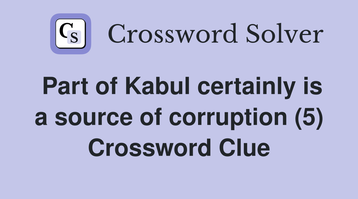 Part of Kabul certainly is a source of corruption (5) Crossword Clue