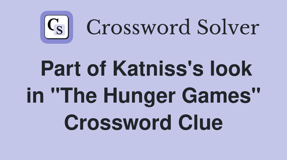 Part of Katniss's look in "The Hunger Games" Crossword Clue