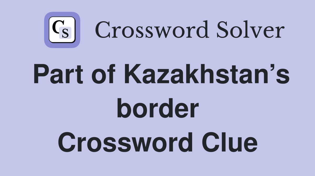 Part of Kazakhstan’s border Crossword Clue