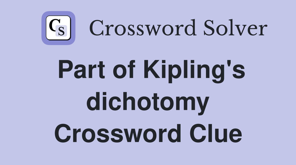 Part of Kipling's dichotomy Crossword Clue