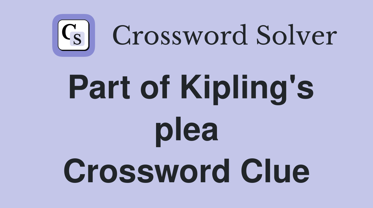 Part of Kipling's plea Crossword Clue