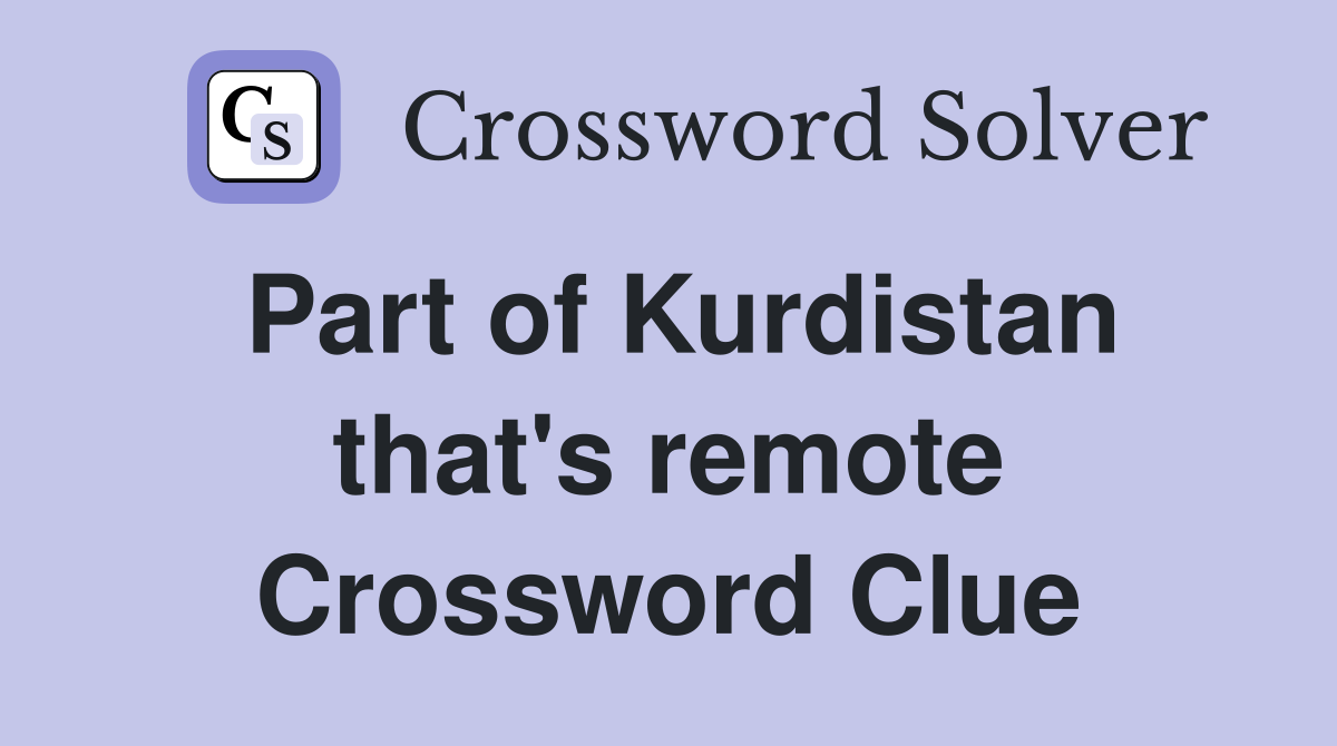 Part of Kurdistan that's remote Crossword Clue