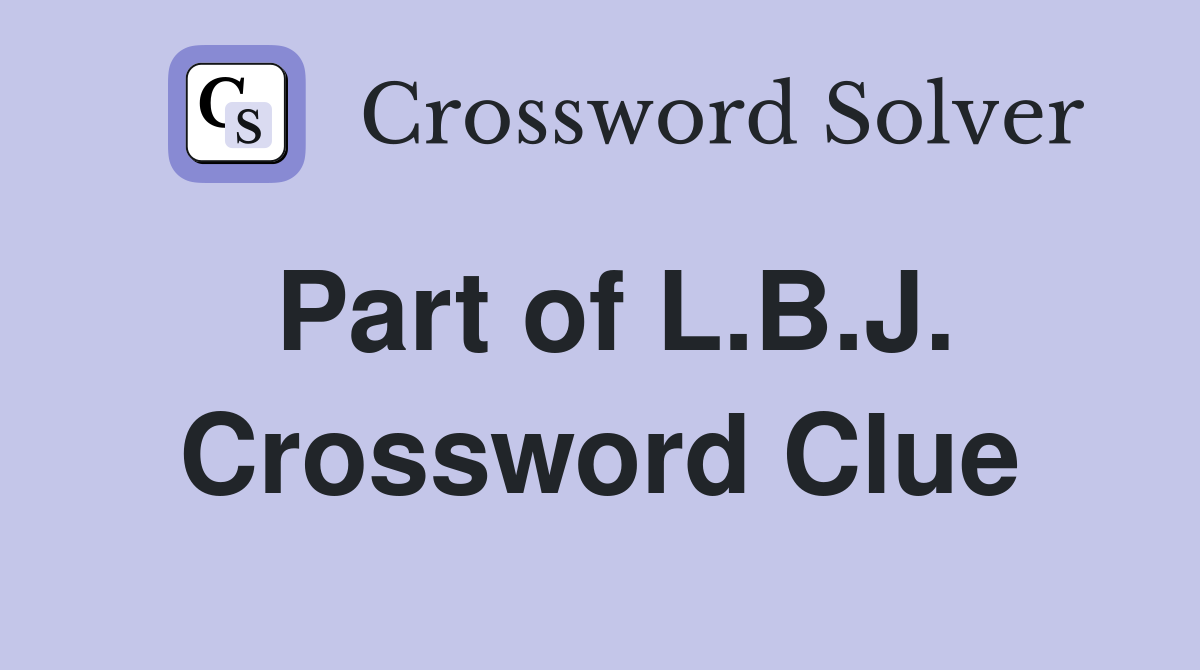 Part of L.B.J. Crossword Clue
