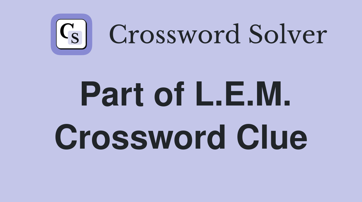 Part of L.E.M. Crossword Clue