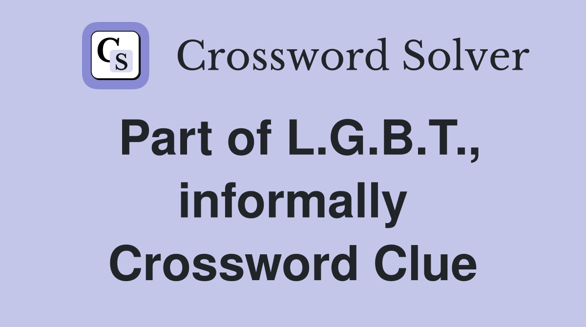 Part of L.G.B.T., informally Crossword Clue