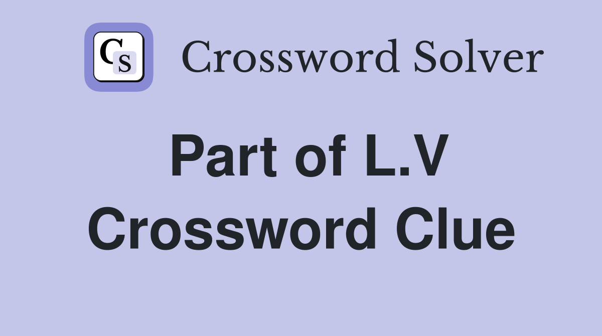 Part of L.V Crossword Clue