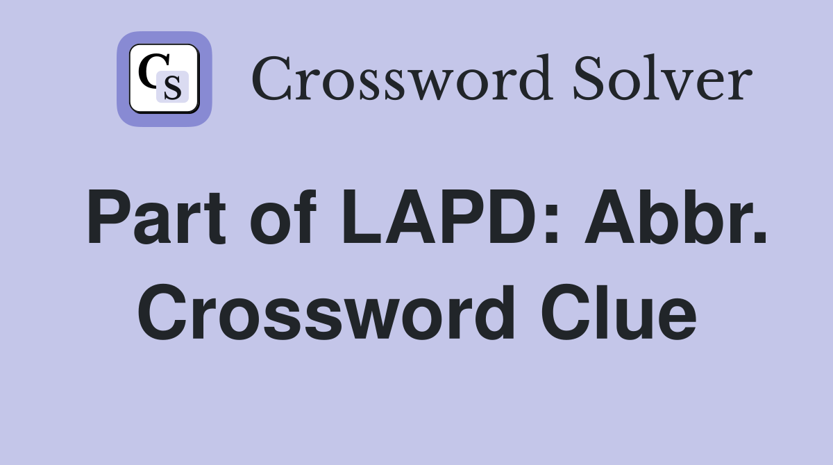 Part of LAPD: Abbr. Crossword Clue