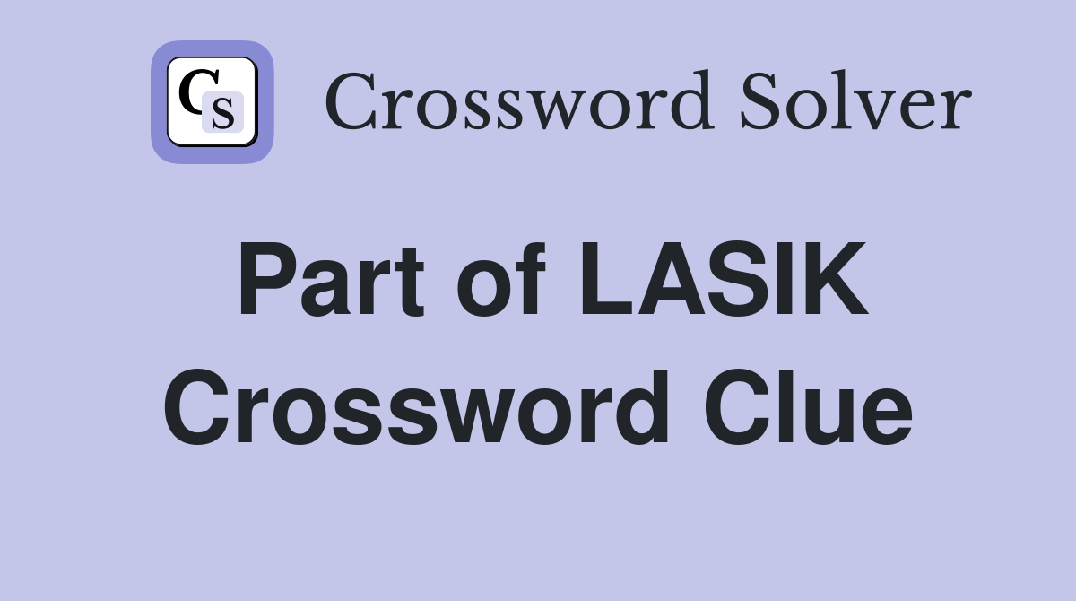 Part of LASIK Crossword Clue