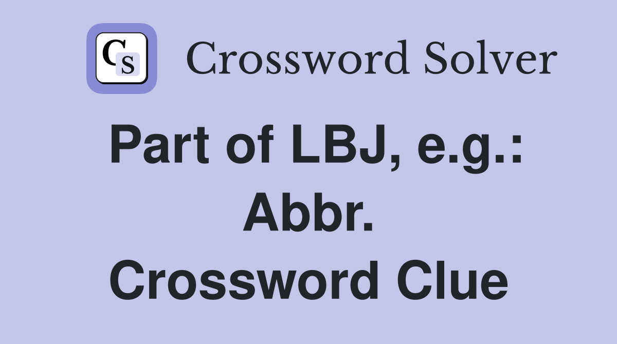 Part of LBJ, e.g.: Abbr. Crossword Clue