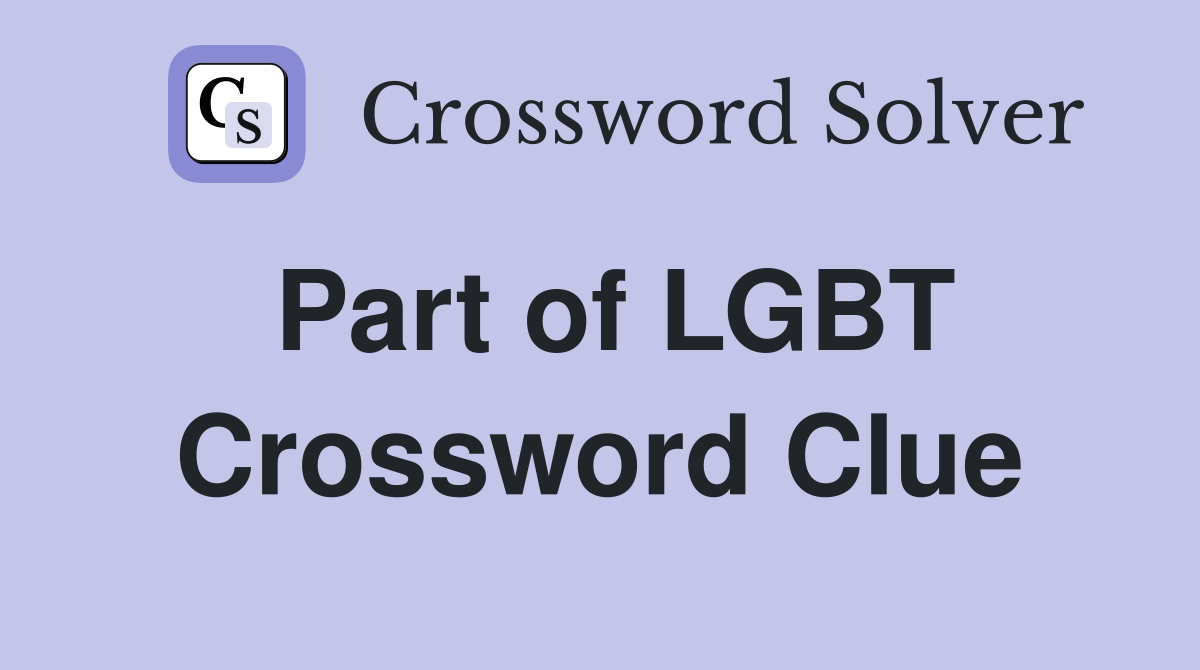 Part of LGBT Crossword Clue