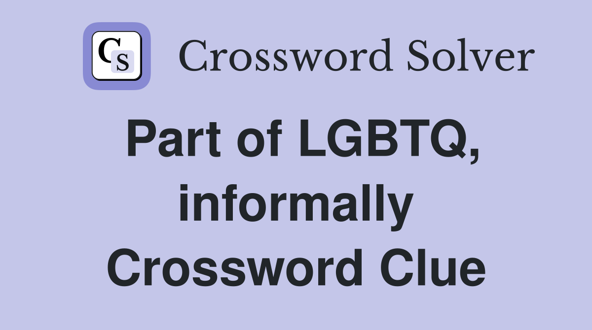 Part of LGBTQ, informally Crossword Clue