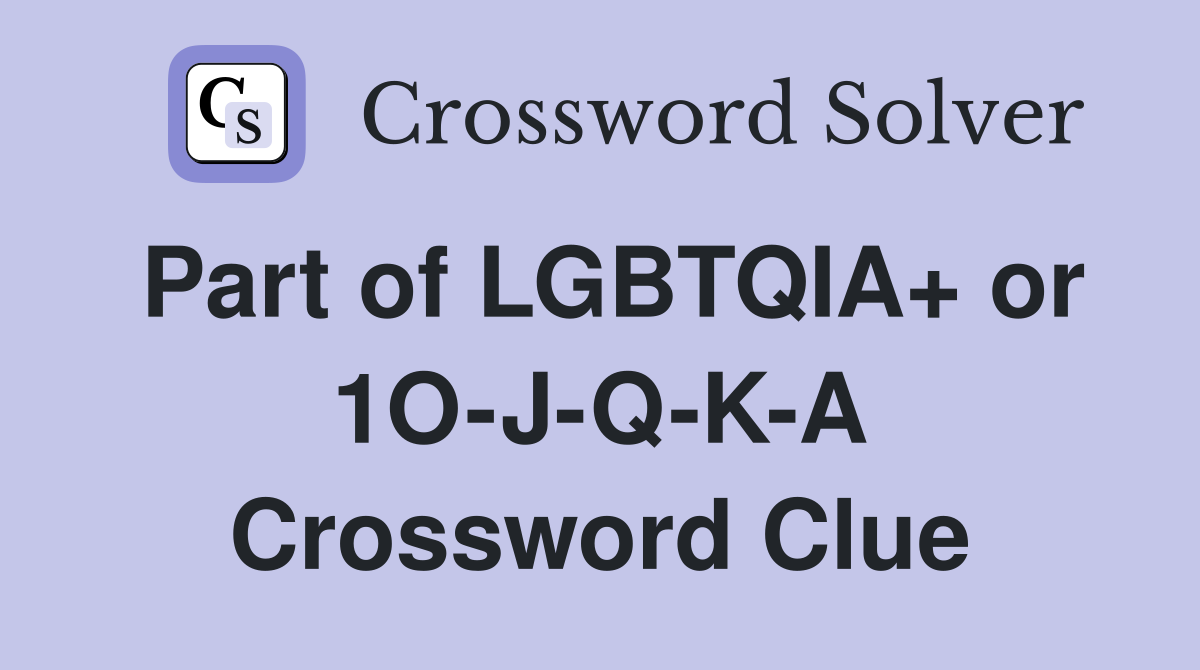 Part of LGBTQIA+ or 1O-J-Q-K-A Crossword Clue