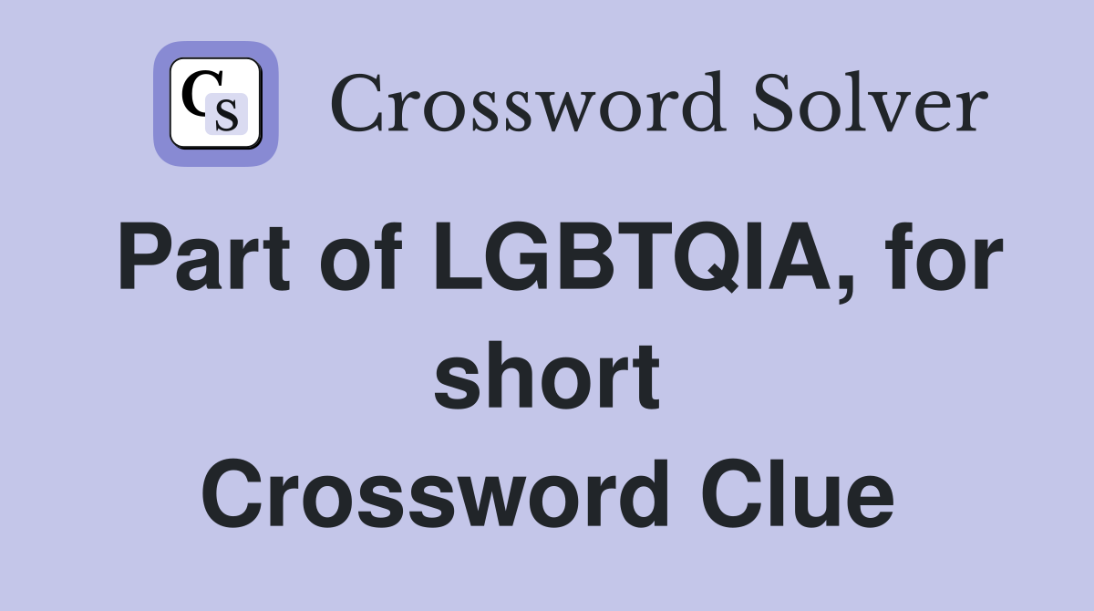 Part of LGBTQIA, for short Crossword Clue