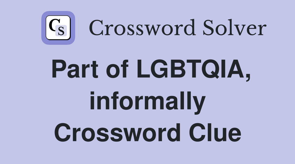 Part of LGBTQIA, informally Crossword Clue
