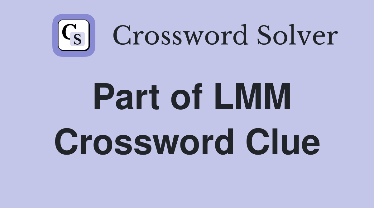 Part of LMM Crossword Clue