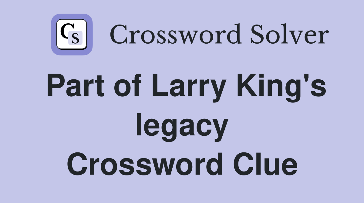 Part of Larry King's legacy Crossword Clue
