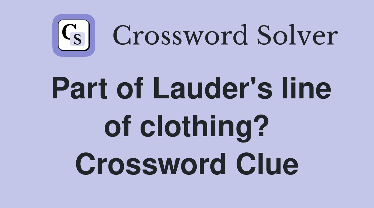 Part of Lauder's line of clothing? Crossword Clue