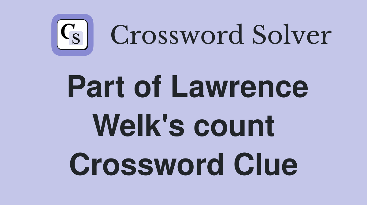Part of Lawrence Welk's count Crossword Clue